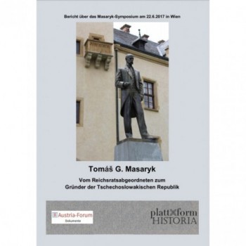 Tomás G. Masaryk - Vom Reichsratsabgeordneten zum Gründer der Tschechoslowakischen Republik