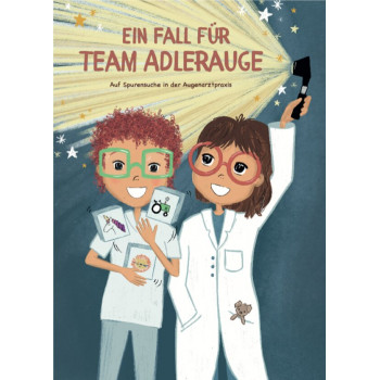 Ein Fall für Team Adlerauge - 
Kinderbuch zur Augenuntersuchung Geschrieben von Dr. Anna Reisinger und Ulrike Pichler, MSc